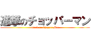 進撃のチョッパーマン (attack on Chopper Man)