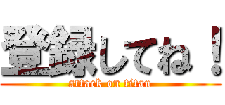 登録してね！ (attack on titan)