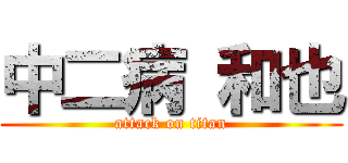 中二病 和也 (attack on titan)