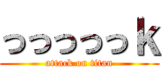 っっっっっｋ (attack on titan)