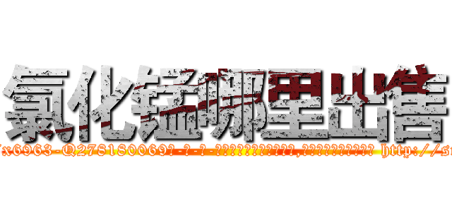 氯化锰哪里出售 (氯化锰哪里出售【电-186x2687x6963-Q278180069元-吉-药-业】我们做的是长期生意,靠的是老客户长期支持 http://sngk.net/AQunGL
)