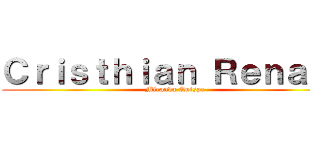 Ｃｒｉｓｔｈｉａｎ Ｒｅｎａｔｏ (Miranda Quispe)