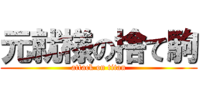 元就様の捨て駒 (attack on titan)