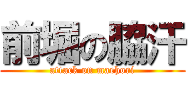 前堀の脇汗 (attack on maehori)