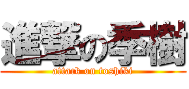 進撃の季樹 (attack on toshiki)