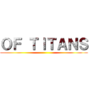 ＯＦ ＴＩＴＡＮＳ ()