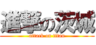 進撃の茨城 (attack on titan)