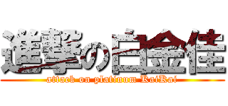 進撃の白金佳 (attack on platinum KaiKai)