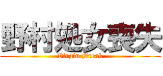 野村処女喪失 (Virgin Break)