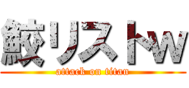 鮫リストｗ (attack on titan)