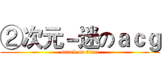 ②次元－迷のａｃｇ (attack on titan)