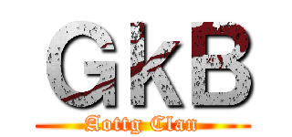 ＧｋＢ (Aottg Clan)