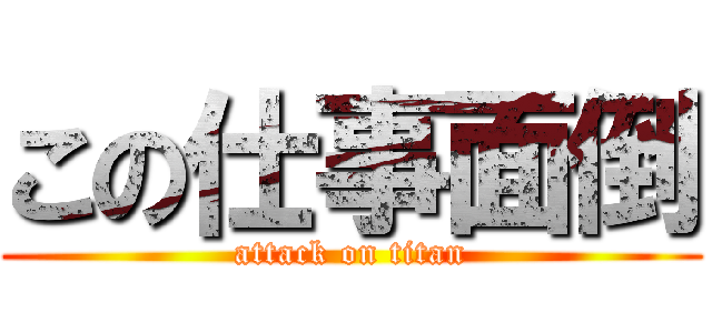 この仕事面倒 (attack on titan)