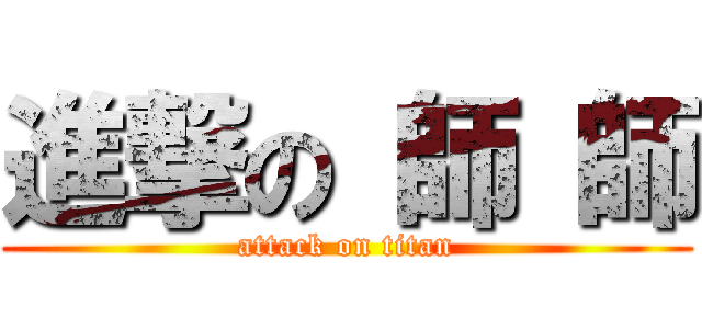 進撃の 師 師 (attack on titan)