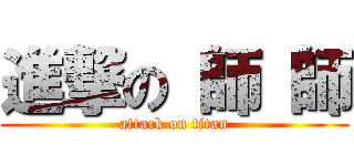 進撃の 師 師 (attack on titan)