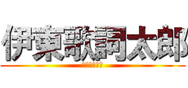 伊東歌詞太郎 (伊藤太郎歌詞)