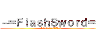 －＝ＦｌａｓｈＳｗｏｒｄ＝－ (AOTTG GUILD)