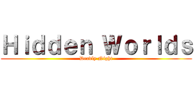 Ｈｉｄｄｅｎ Ｗｏｒｌｄｓ (Deadly Night)