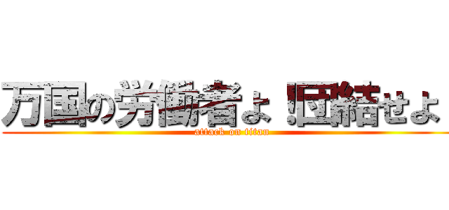 万国の労働者よ！団結せよ！ (attack on titan)