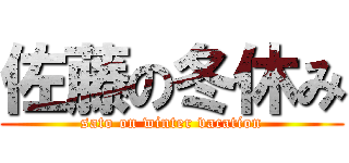 佐藤の冬休み (sato on winter vacation)