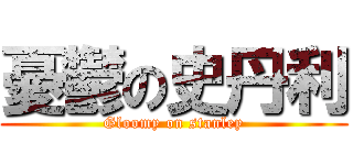 憂鬱の史丹利 (Gloomy on stanley)