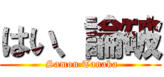 はい、論破 ( Samon Tanaka)