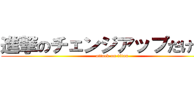 進撃のチェンジアップだけ薄い (attack on titan)