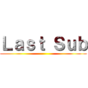 Ｌａｓｔ Ｓｕｂ ()