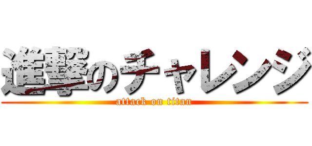 進撃のチャレンジ (attack on titan)