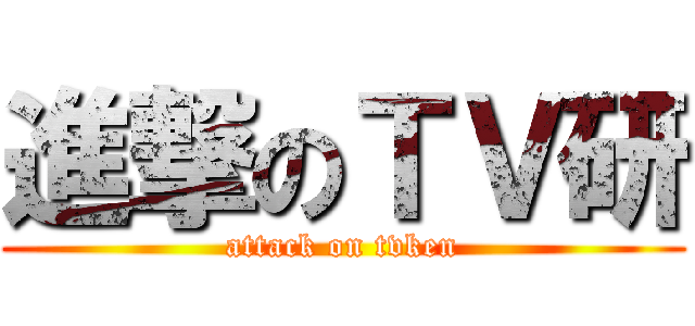 進撃のＴＶ研 (attack on tvken)