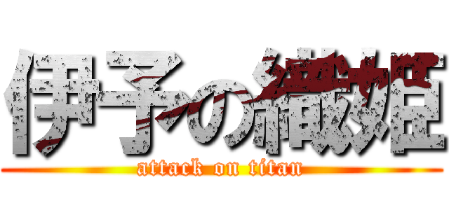 伊予の織姫 (attack on titan)