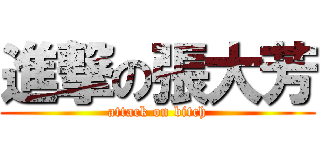 進撃の張大芳 (attack on bitch)