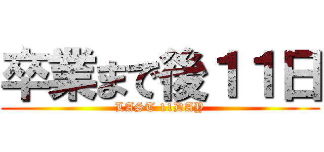 卒業まで後１１日 (LAST 11DAY)