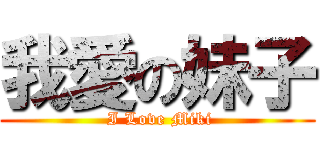 我愛の妹子 ( I Love Miki)