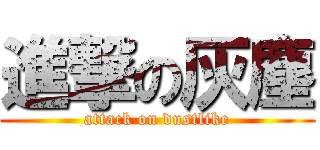 進撃の灰塵 (attack on dustlike)