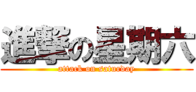 進撃の星期六 (attack on saturday)