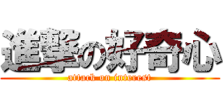 進撃の好奇心 (attack on interest)