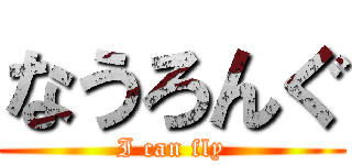 なうろんぐ (I can fly)