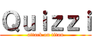 Ｑｕｉｚｚｉ (attack on titan)