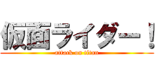 仮面ライダー！ (attack on titan)