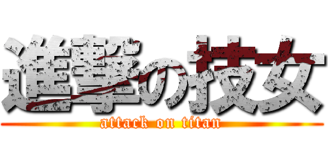 進撃の技女 (attack on titan)