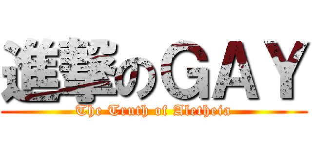 進撃のＧＡＹ (The Truth of Aletheia)