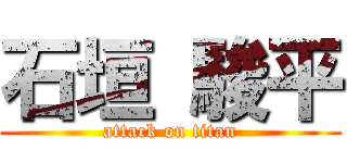 石垣 駿平 (attack on titan)