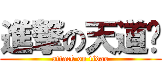 進撃の天道队 (attack on tidao)