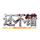 还不错 (Not Bad)