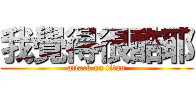 我覺得很酷耶 (attack on titan)