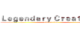 Ｌｅｇｅｎｄａｒｙ Ｃｒｅａｔｕｒｅｓ (attack on titan)