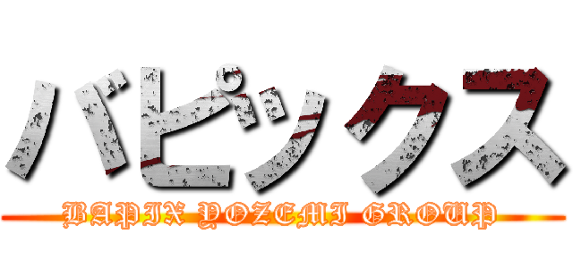 バピックス (BAPIX YOZEMI GROUP)