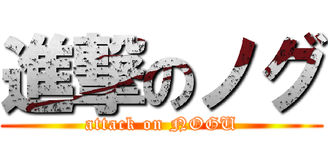 進撃のノグ (attack on NOGU)