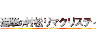 進撃の村松リマクリスティ (attack on Rima )
